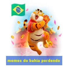 memes do bahia perdendo